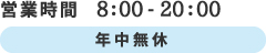 営業時間8:00 - 20:00　年中無休